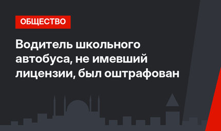 Водитель школьного автобуса, не имевший лицензии, был оштрафован