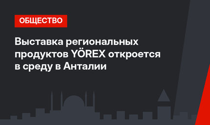 Выставка региональных продуктов YÖREX откроется в среду в Анталии