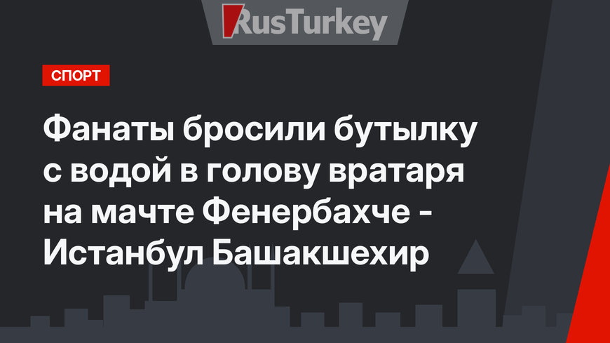 Фанаты бросили бутылку с водой в голову вратаря на мачте Фенербахче - Истанбул Башакшехир