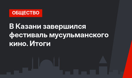 В Казани завершился фестиваль мусульманского кино. Итоги
