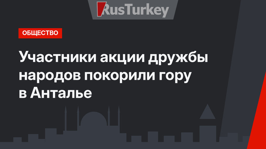 Участники акции дружбы народов покорили гору в Анталье