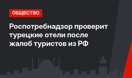 Роспотребнадзор проверит турецкие отели после жалоб  туристов из РФ