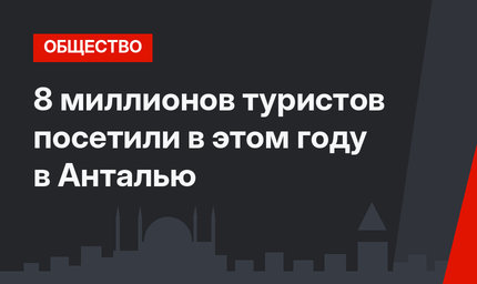 8 миллионов туристов посетили в этом году в Анталью