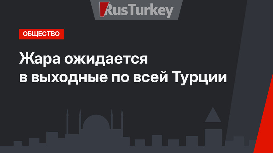 Жара ожидается в выходные по всей Турции