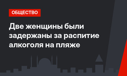 Две женщины были задержаны за распитие алкоголя на пляже