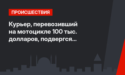 Курьер, перевозивший на мотоцикле 100 тыс. долларов, подвергся нападению