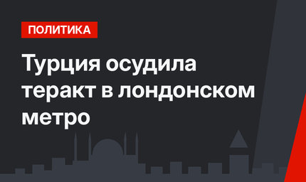 Турция осудила теракт в лондонском метро