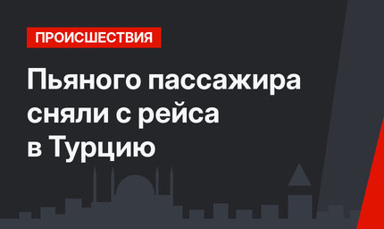 Пьяного пассажира сняли с рейса  в Турцию