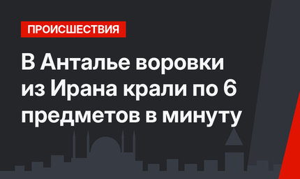 В Анталье воровки из Ирана крали по 6 предметов в минуту