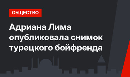 Адриана Лима опубликовала снимок турецкого бойфренда 