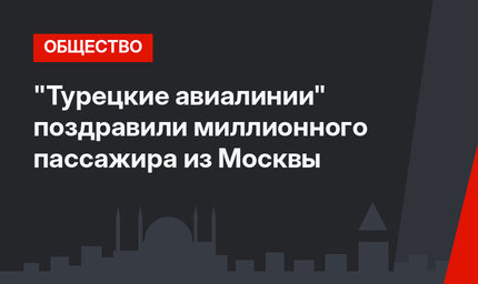 "Турецкие авиалинии" поздравили миллионного пассажира из Москвы