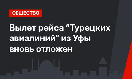 Вылет рейса “Турецких авиалиний” из Уфы вновь отложен