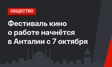 Фестиваль кино о работе начнётся в Анталии с 7 октября
