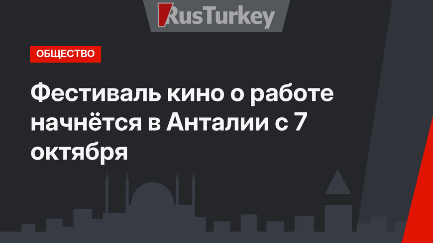 Фестиваль кино о работе начнётся в Анталии с 7 октября