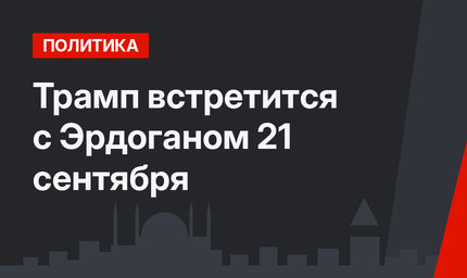 Трамп встретится с Эрдоганом 21 сентября