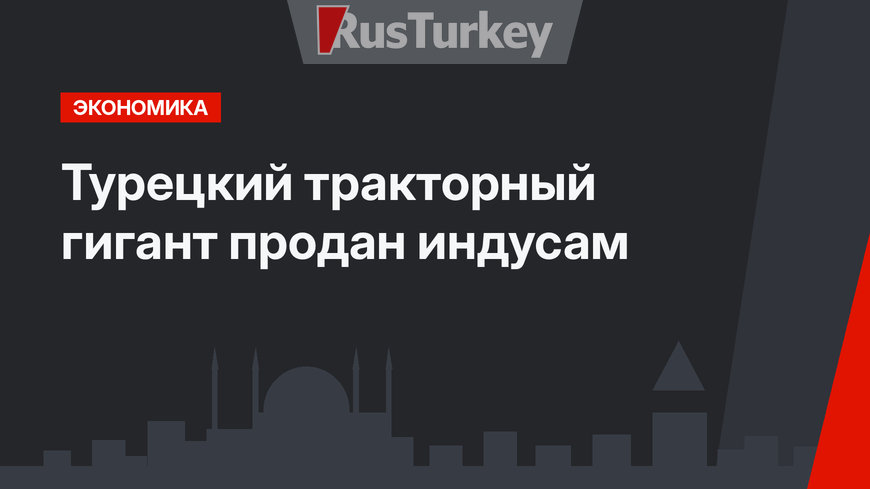 Турецкий тракторный гигант продан индусам
