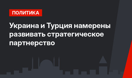 Украина и Турция намерены развивать стратегическое партнерство