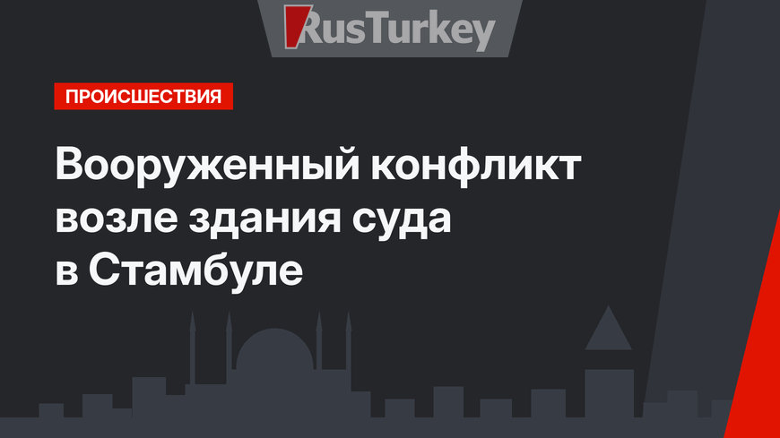 Вооруженный конфликт возле здания суда в Стамбуле