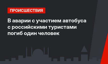 В аварии с участием автобуса с российскими туристами погиб один человек