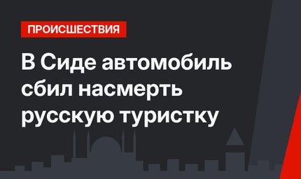 В Сиде автомобиль сбил насмерть русскую туристку