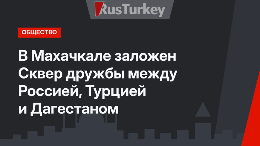 В Махачкале заложен Сквер дружбы между Россией, Турцией и Дагестаном