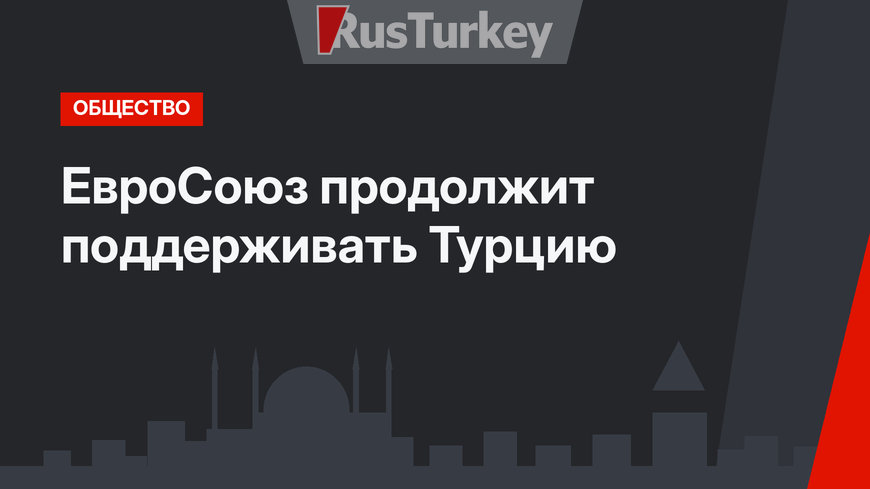 ЕвроСоюз продолжит поддерживать Турцию