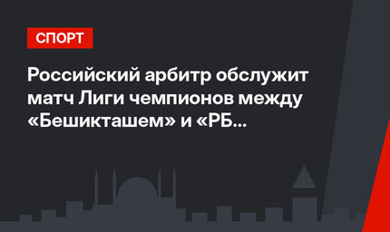 Российский арбитр обслужит матч Лиги чемпионов между «Бешикташем» и «РБ Лейпциг»