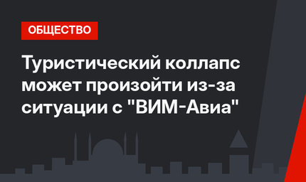 Туристический коллапс может произойти из-за ситуации с "ВИМ-Авиа"