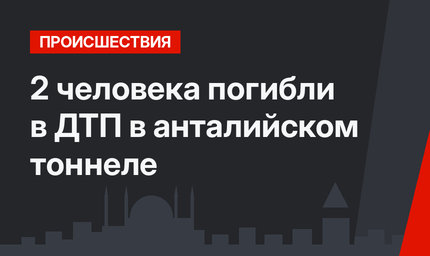 2 человека погибли в ДТП в анталийском тоннеле