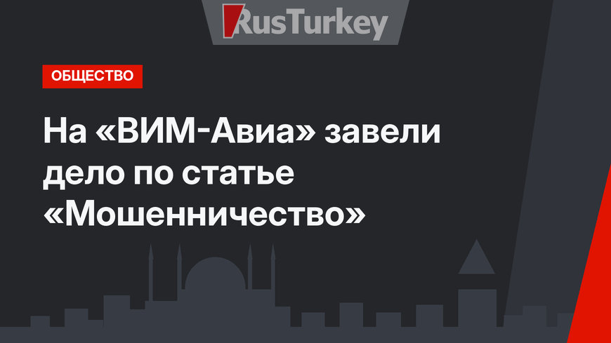 На «ВИМ-Авиа» завели дело по статье «Мошенничество»