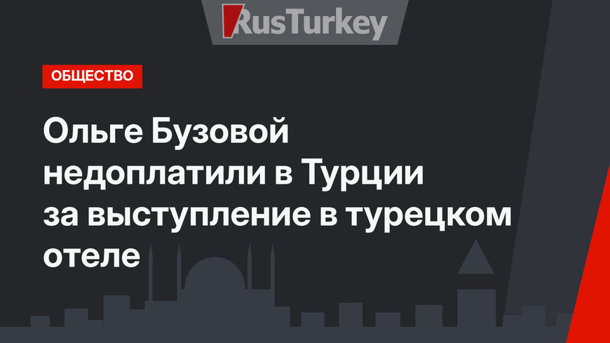 Ольге Бузовой недоплатили в Турции за выступление в  турецком отеле