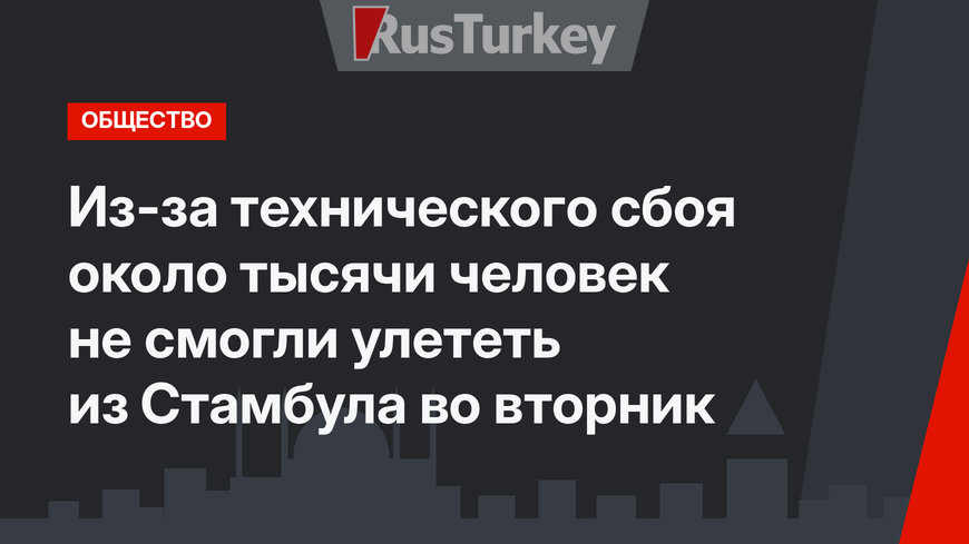Из-за технического сбоя около тысячи человек не смогли улететь из Стамбула во вторник
