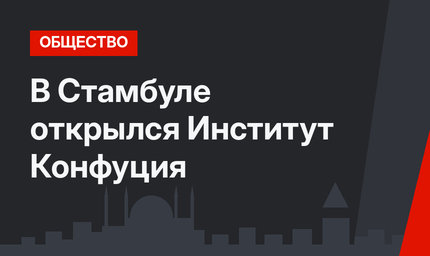 В Стамбуле открылся Институт Конфуция