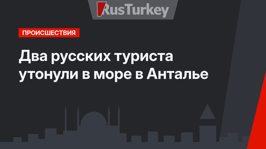 Два русских туриста утонули в море в Анталье