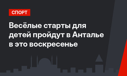 Весёлые старты для детей пройдут в Анталье в это воскресенье