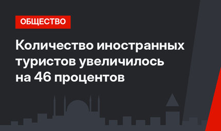 Количество иностранных туристов увеличилось на 46 процентов