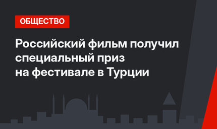 Российский фильм получил специальный приз на фестивале в Турции