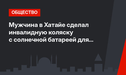 Мужчина в Хатайе сделал инвалидную коляску с солнечной батареей для больной жены