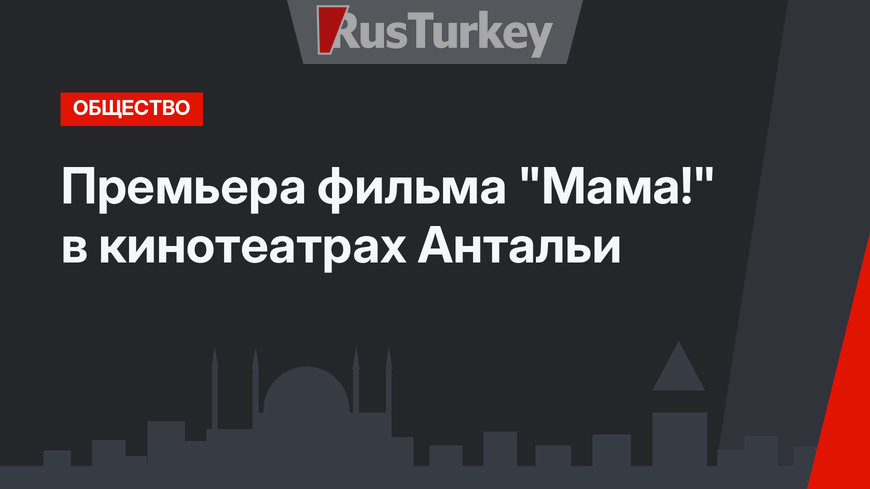 Премьера фильма "Мама!"  в кинотеатрах Антальи