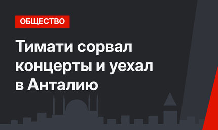 Тимати сорвал концерты и уехал в Анталию
