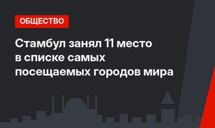 Стамбул занял 11 место в списке самых посещаемых городов мира