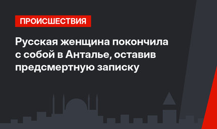 Русская женщина покончила с собой в Анталье, оставив предсмертную записку