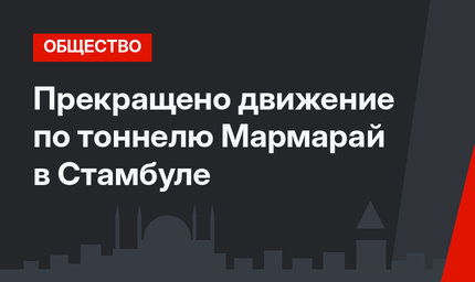 Прекращено движение по тоннелю Мармарай в Стамбуле