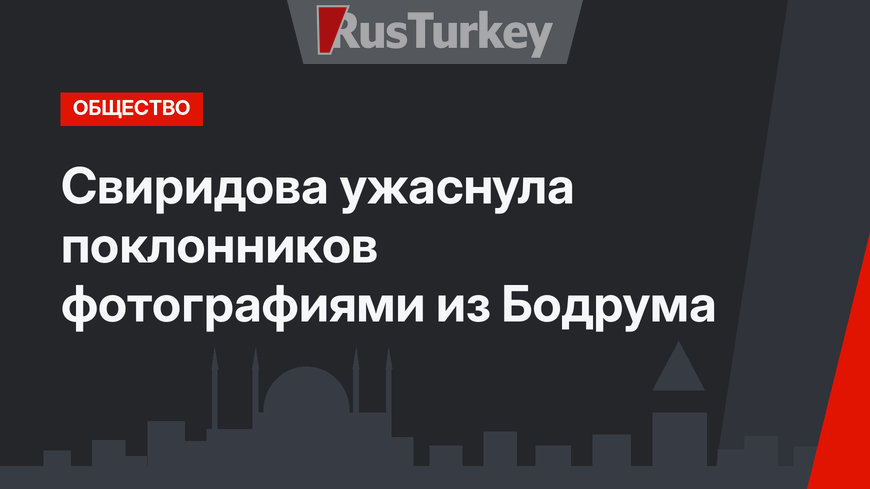 Свиридова ужаснула поклонников фотографиями из Бодрума