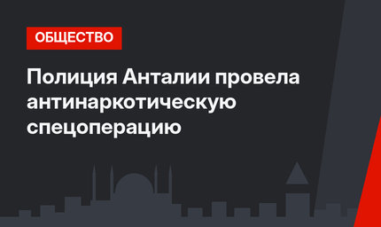 Полиция Анталии провела антинаркотическую спецоперацию