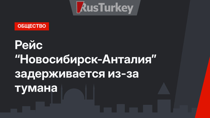 Рейс “Новосибирск-Анталия” задерживается из-за тумана