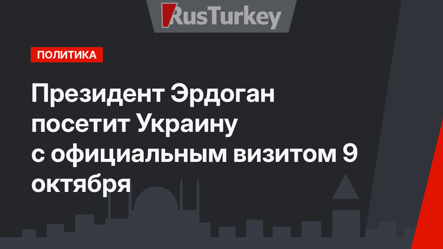 Президент Эрдоган посетит Украину с официальным визитом 9 октября