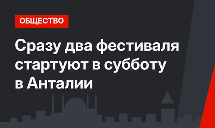 Сразу два фестиваля стартуют в субботу в Анталии