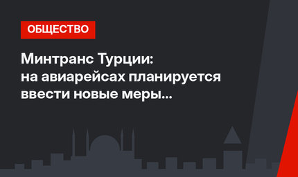 Минтранс Турции: на авиарейсах планируется ввести новые меры безопасности