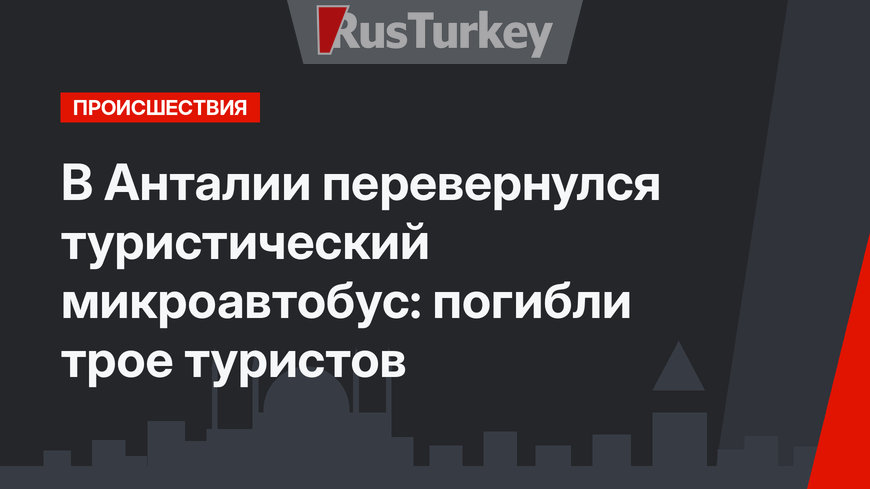 В Анталии перевернулся туристический микроавтобус: погибли трое туристов